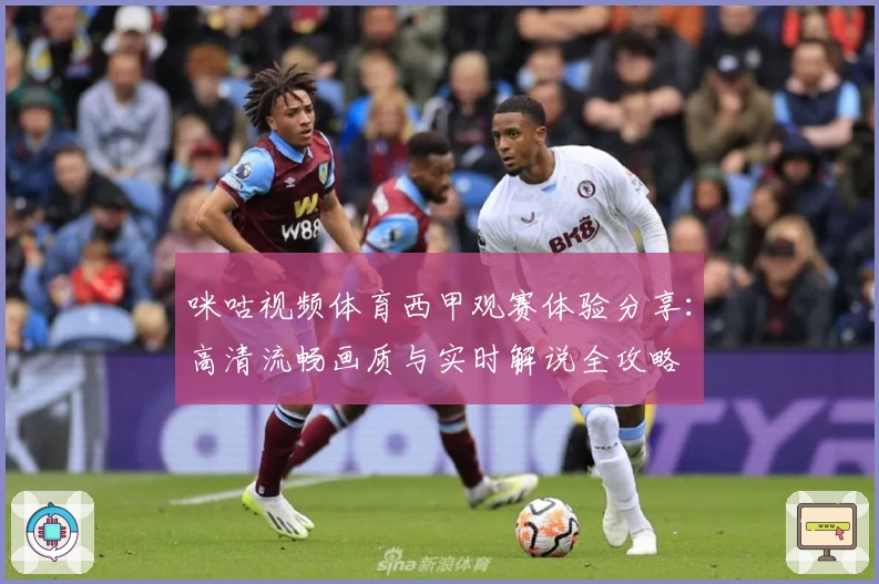 咪咕视频体育西甲观赛体验分享：高清流畅画质与实时解说全攻略