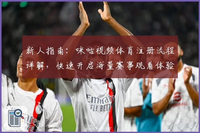 新人指南：咪咕视频体育注册流程详解，快速开启海量赛事观看体验