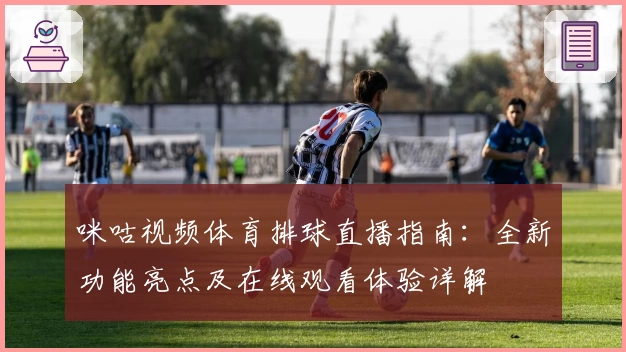 咪咕视频体育排球直播指南：全新功能亮点及在线观看体验详解